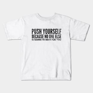 Push Yourself Because No One Else Is Going To Do It For You - Motivational Words Kids T-Shirt